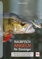 Raubfischangeln für Einsteiger: Mit Natur- und Kunstködern auf Hechte, Zander und Co.