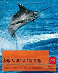 Big Game Fishing: Hochseeangeln auf kapitale Meeresfische von Markus Bötefür (April 2013) Broschiert