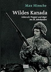 Wildes Kanada: Leben als Trapper und Jäger im 20. Jahrhundert